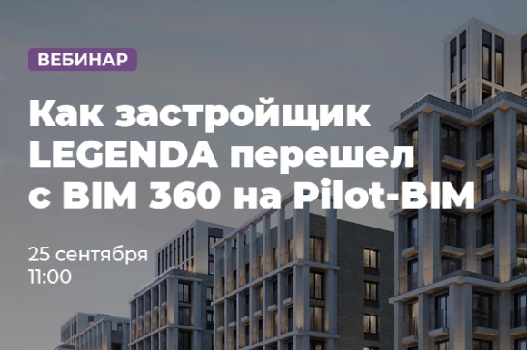 Вебинар: Как застройщик LEGENDA перешел с BIM 360 на Pilot-BIM